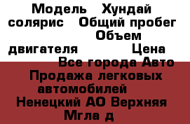 › Модель ­ Хундай солярис › Общий пробег ­ 17 000 › Объем двигателя ­ 1 400 › Цена ­ 630 000 - Все города Авто » Продажа легковых автомобилей   . Ненецкий АО,Верхняя Мгла д.